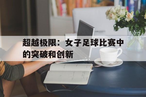 超越极限：女子足球比赛中的突破和创新
