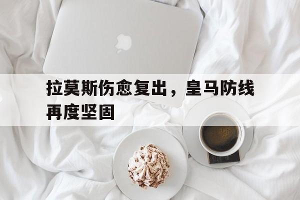 包含拉莫斯伤愈复出，皇马防线再度坚固的词条