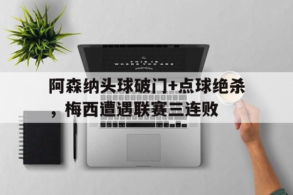 阿森纳头球破门+点球绝杀，梅西遭遇联赛三连败