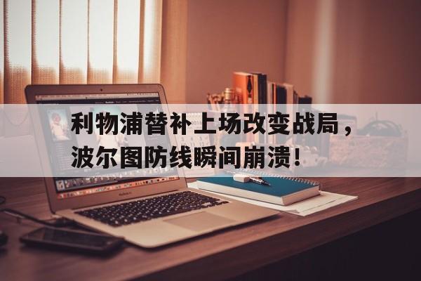 利物浦替补上场改变战局，波尔图防线瞬间崩溃！
